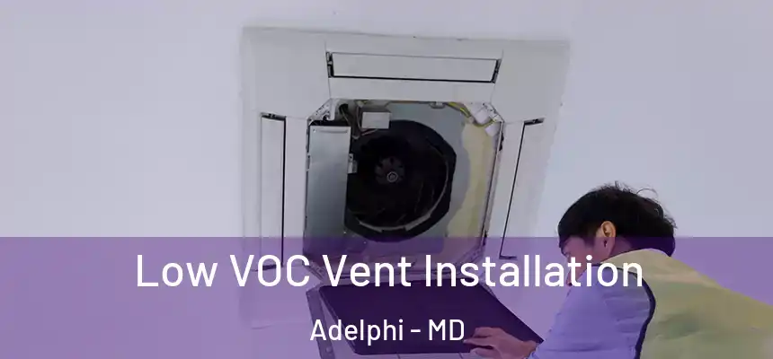  Low VOC Vent Installation Adelphi - MD