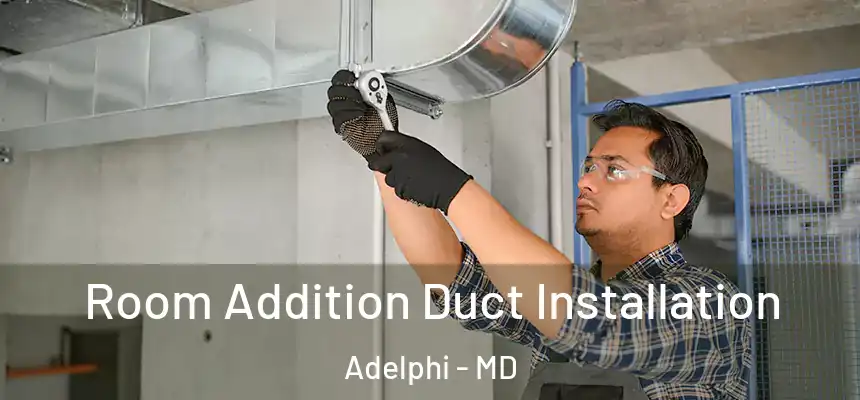  Room Addition Duct Installation Adelphi - MD